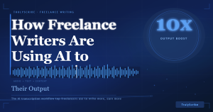 How Freelance Writers Are Using AI Transcription to 10x Their Output (2026)