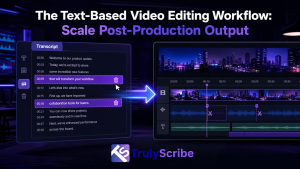 The Text-Based Video Editing Workflow: Scale Post-Production Output